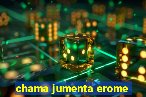 chama jumenta erome